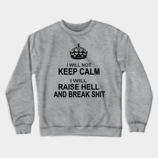 I will not keep calm I will raise hell and break shit funny Crewneck Sweatshirt